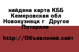 найдена карта КББ - Кемеровская обл., Новокузнецк г. Другое » Потеряли   